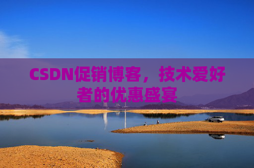 CSDN促销博客，技术爱好者的优惠盛宴